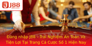 Ang Nhap J88 Trai Nghiem An Toan Va Tien Loi Tai Trang Ca Cuoc So 1 Hien Nay