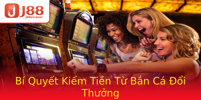 Bí Quyết Kiếm Tiền Từ Bắn Cá Đổi Thưởng Bí Quyết Kiếm Tiền Từ Bắn Cá Đổi Thưởng