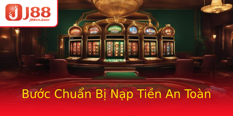 Bước Chuẩn Bị Nạp Tiền An Toàn Bước Chuẩn Bị Nạp Tiền An Toàn