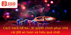 Cach Hack No Hu Bi Quyet Chinh Phuc Nha Cai J88 An Toan Va Hieu Qua Nhat