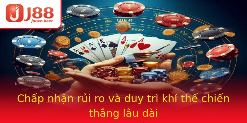 Chấp nhận rủi ro và duy trì khí thế chiến thắng lâu dài Chấp nhận rủi ro và duy trì khí thế chiến thắng lâu dài