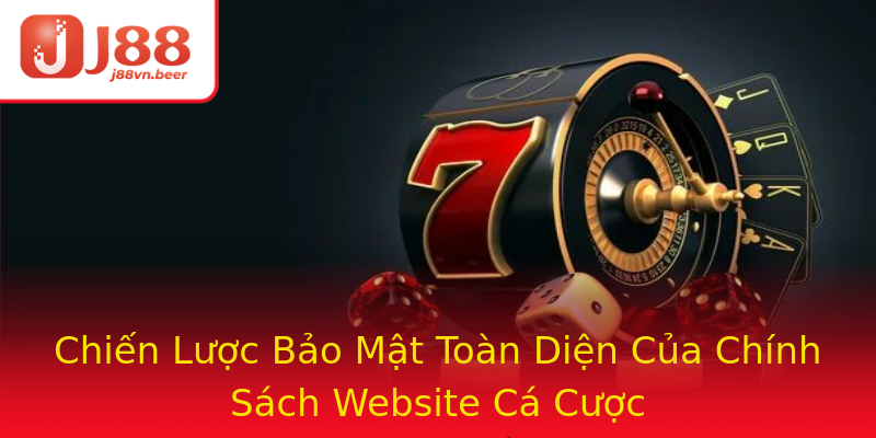 Chiến Lược Bảo Mật Toàn Diện Của Chính Sách Website Cá Cược Chiến Lược Bảo Mật Toàn Diện Của Chính Sách Website Cá Cược