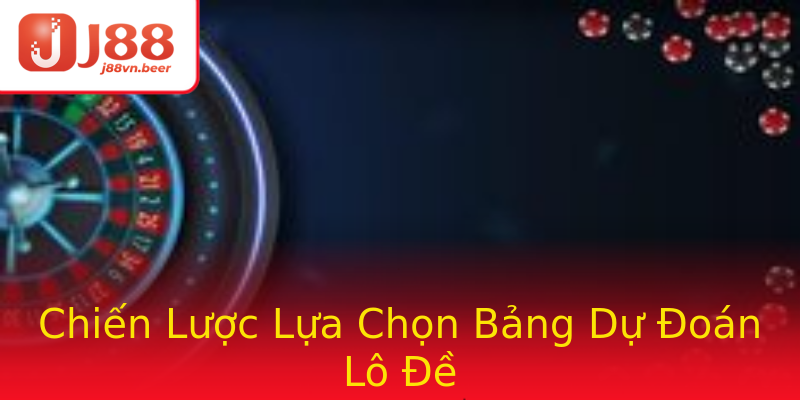 Chiến Lược Lựa Chọn Bảng Dự Đoán Lô Đề Chiến Lược Lựa Chọn Bảng Dự Đoán Lô Đề