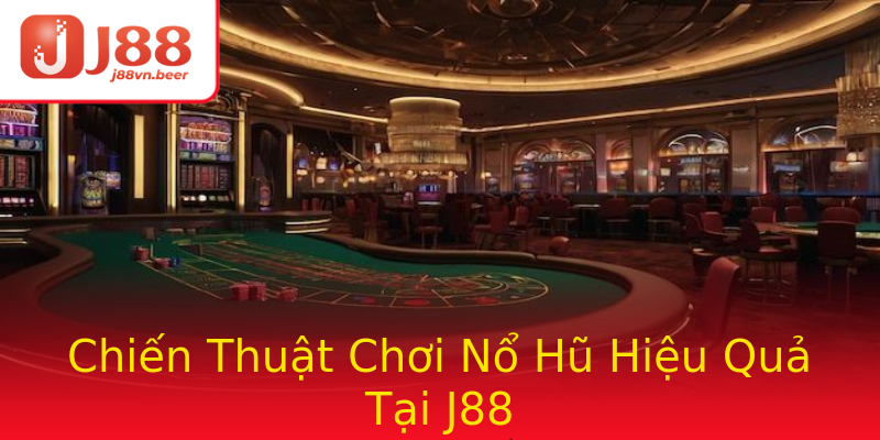 Chiến Thuật Chơi Nổ Hũ Hiệu Quả Tại J88 Chiến Thuật Chơi Nổ Hũ Hiệu Quả Tại J88