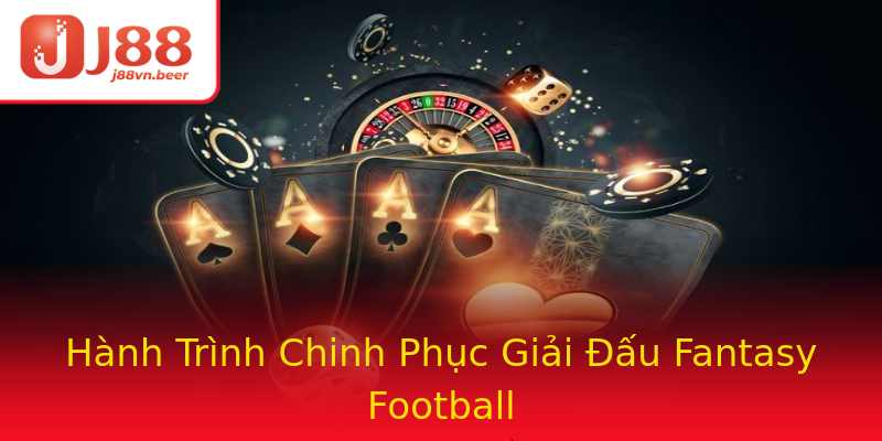Hành Trình Chinh Phục Giải Đấu Fantasy Football Hành Trình Chinh Phục Giải Đấu Fantasy Football