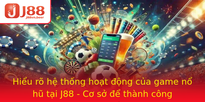 Hiểu rõ hệ thống hoạt động của game nổ hũ tại J88 - Cơ sở để thành công Hiểu rõ hệ thống hoạt động của game nổ hũ tại J88 - Cơ sở để thành công