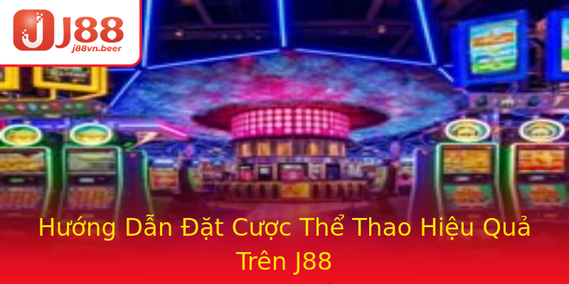 Hướng Dẫn Đặt Cược Thể Thao Hiệu Quả Trên J88 Hướng Dẫn Đặt Cược Thể Thao Hiệu Quả Trên J88