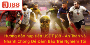 Huong Dan Nap Tien Usdt J88 An Toan Va Nhanh Chong E Am Bao Trai Nghiem Toi Uu
