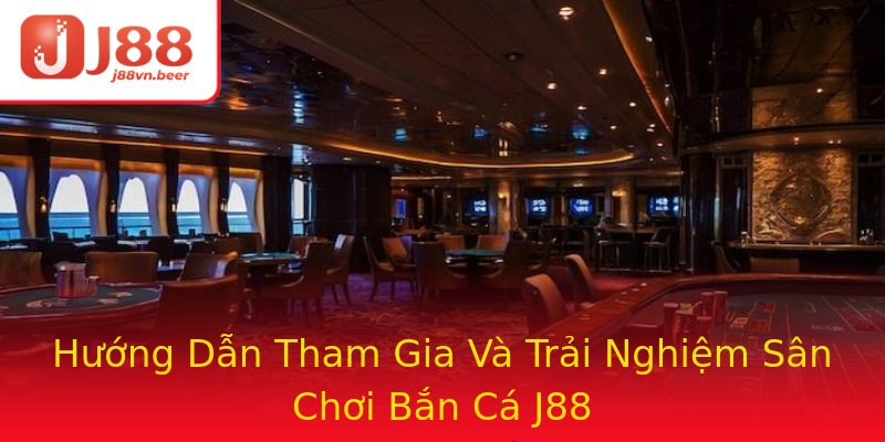 Hướng Dẫn Tham Gia Và Trải Nghiệm Sân Chơi Bắn Cá J88 Hướng Dẫn Tham Gia Và Trải Nghiệm Sân Chơi Bắn Cá J88