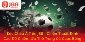 Keo Chau A Tren J88 Chien Thuat Inh Cao E Chiem Uu The Trong Ca Cuoc Bong A