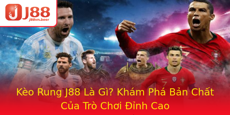 Kèo Rung J88 Là Gì? Khám Phá Bản Chất Của Trò Chơi Đỉnh Cao Kèo Rung J88 Là Gì? Khám Phá Bản Chất Của Trò Chơi Đỉnh Cao
