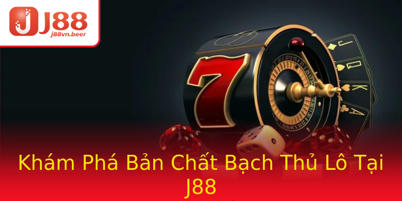 Khám Phá Bản Chất Bạch Thủ Lô Tại J88 Khám Phá Bản Chất Bạch Thủ Lô Tại J88