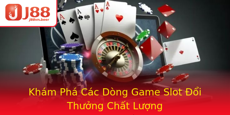 Khám Phá Các Dòng Game Slot Đổi Thưởng Chất Lượng Khám Phá Các Dòng Game Slot Đổi Thưởng Chất Lượng