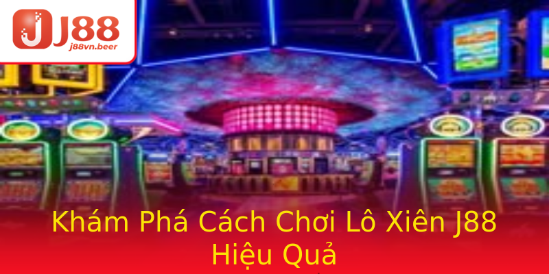 Khám Phá Cách Chơi Lô Xiên J88 Hiệu Quả Khám Phá Cách Chơi Lô Xiên J88 Hiệu Quả