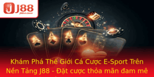 Kham Pha The Gioi Ca Cuoc E Sport Tren Nen Tang J88 At Cuoc Thoa Man Am Me Va Chien Thang Cung Ca Cu