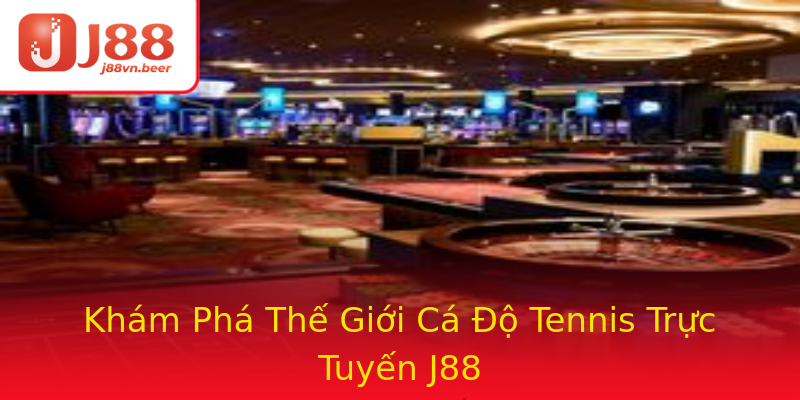 Khám Phá Thế Giới Cá Độ Tennis Trực Tuyến J88 Khám Phá Thế Giới Cá Độ Tennis Trực Tuyến J88