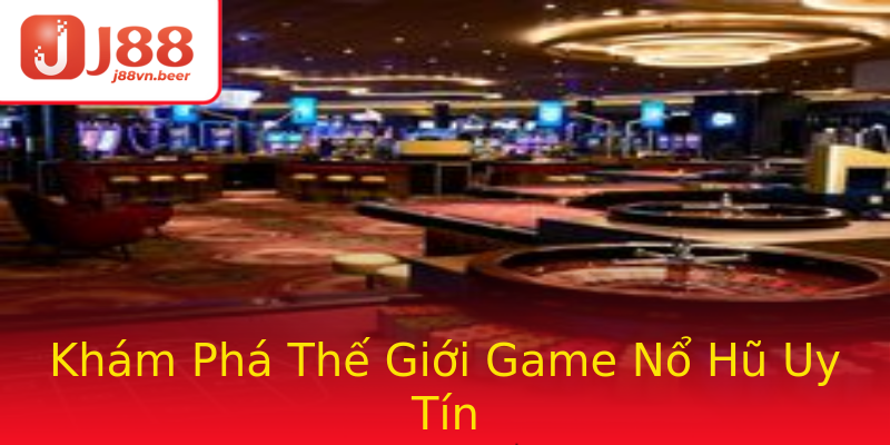 Khám Phá Thế Giới Game Nổ Hũ Uy Tín Khám Phá Thế Giới Game Nổ Hũ Uy Tín
