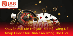 Khuyen Mai Tan Thu J88 Co Hoi Vang E Nhap Cuoc Choi Inh Cao Trong The Gioi Anh Bai