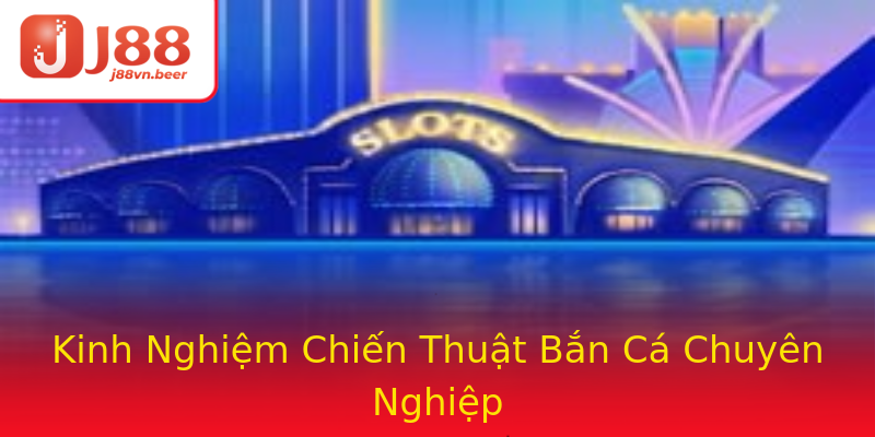 Kinh Nghiệm Chiến Thuật Bắn Cá Chuyên Nghiệp Kinh Nghiệm Chiến Thuật Bắn Cá Chuyên Nghiệp