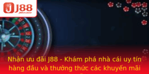 Nhan Uu Ai J88 Kham Pha Nha Cai Uy Tin Hang Au Va Thuong Thuc Cac Khuyen Mai Hap Dan