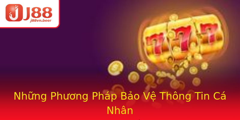 Những Phương Pháp Bảo Vệ Thông Tin Cá Nhân Những Phương Pháp Bảo Vệ Thông Tin Cá Nhân