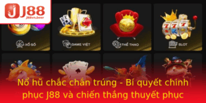 No Hu Chac Chan Trung Bi Quyet Chinh Phuc J88 Va Chien Thang Thuyet Phuc