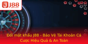 Oi Mat Khau J88 Bao Ve Tai Khoan Ca Cuoc Hieu Qua An Toan
