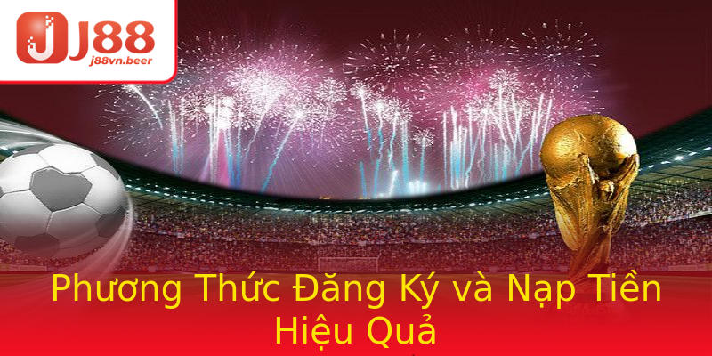 Phương Thức Đăng Ký và Nạp Tiền Hiệu Quả Phương Thức Đăng Ký và Nạp Tiền Hiệu Quả