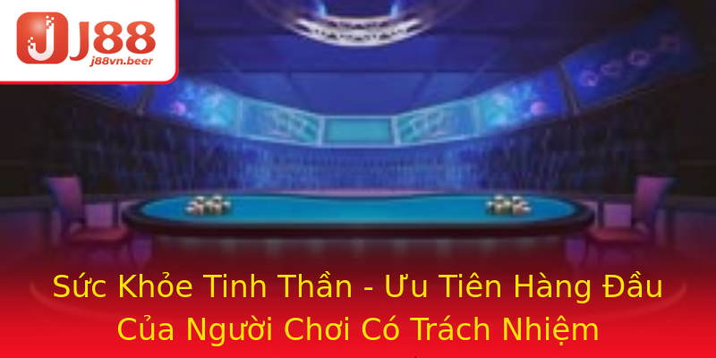 Sức Khỏe Tinh Thần - Ưu Tiên Hàng Đầu Của Người Chơi Có Trách Nhiệm Sức Khỏe Tinh Thần - Ưu Tiên Hàng Đầu Của Người Chơi Có Trách Nhiệm