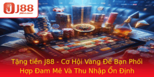 Tang Tien J88 Co Hoi Vang E Ban Phoi Hop Am Me Va Thu Nhap On Inh
