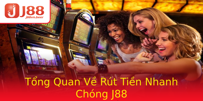 Tổng Quan Về Rút Tiền Nhanh Chóng J88 Tổng Quan Về Rút Tiền Nhanh Chóng J88