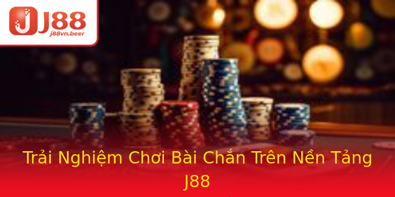 Trải Nghiệm Chơi Bài Chắn Trên Nền Tảng J88 Trải Nghiệm Chơi Bài Chắn Trên Nền Tảng J88